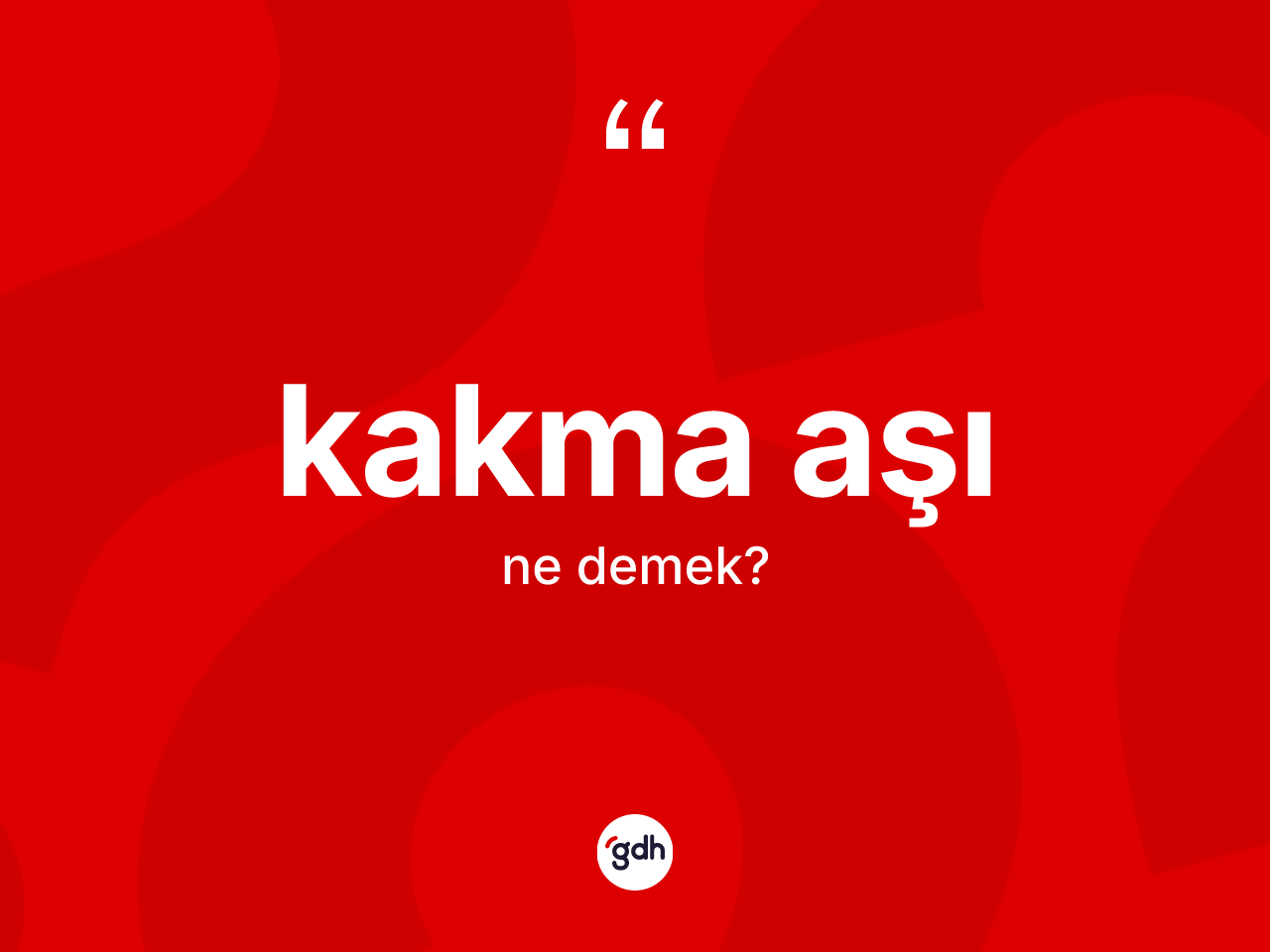 Kakma aşı kelimesi nedir? Kakma aşının TDK'ya göre anlamı nedir?