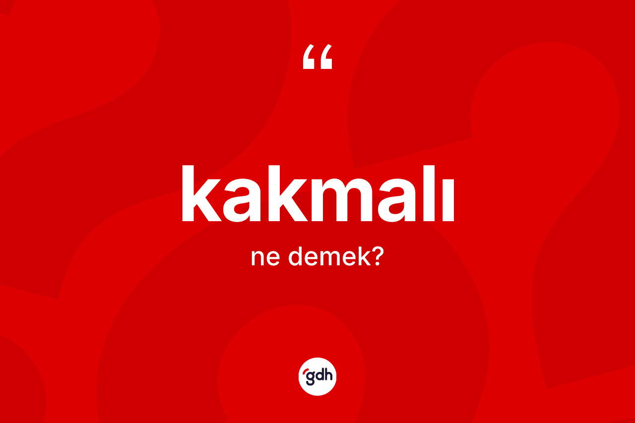 Kakmalı kelimesi ne anlama gelir?