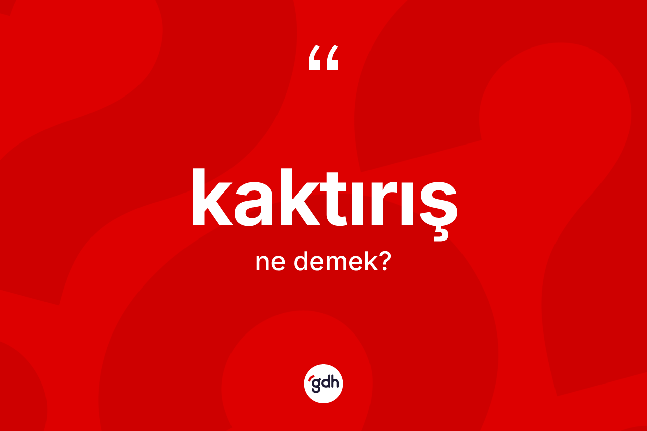 Kaktırış kelimesinin tanımı nedir? Kaktırışın kısaca tanımı nedir?