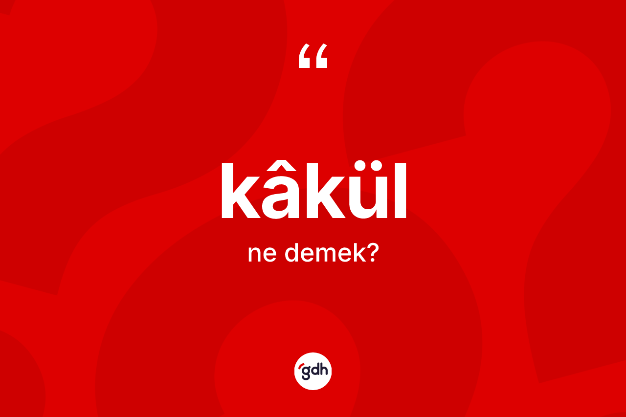 Kâkül kelimesi ne demek? Kâkül kelimesinin TDK anlamı nedir?