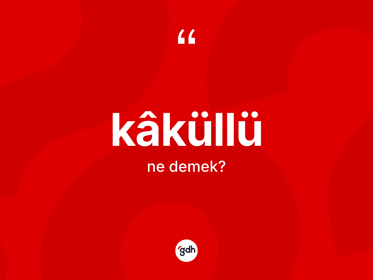 Kâküllü kelimesinin sözlükteki tanımı nedir? Kâküllünün halk arasındaki kullanımı nasıldır?