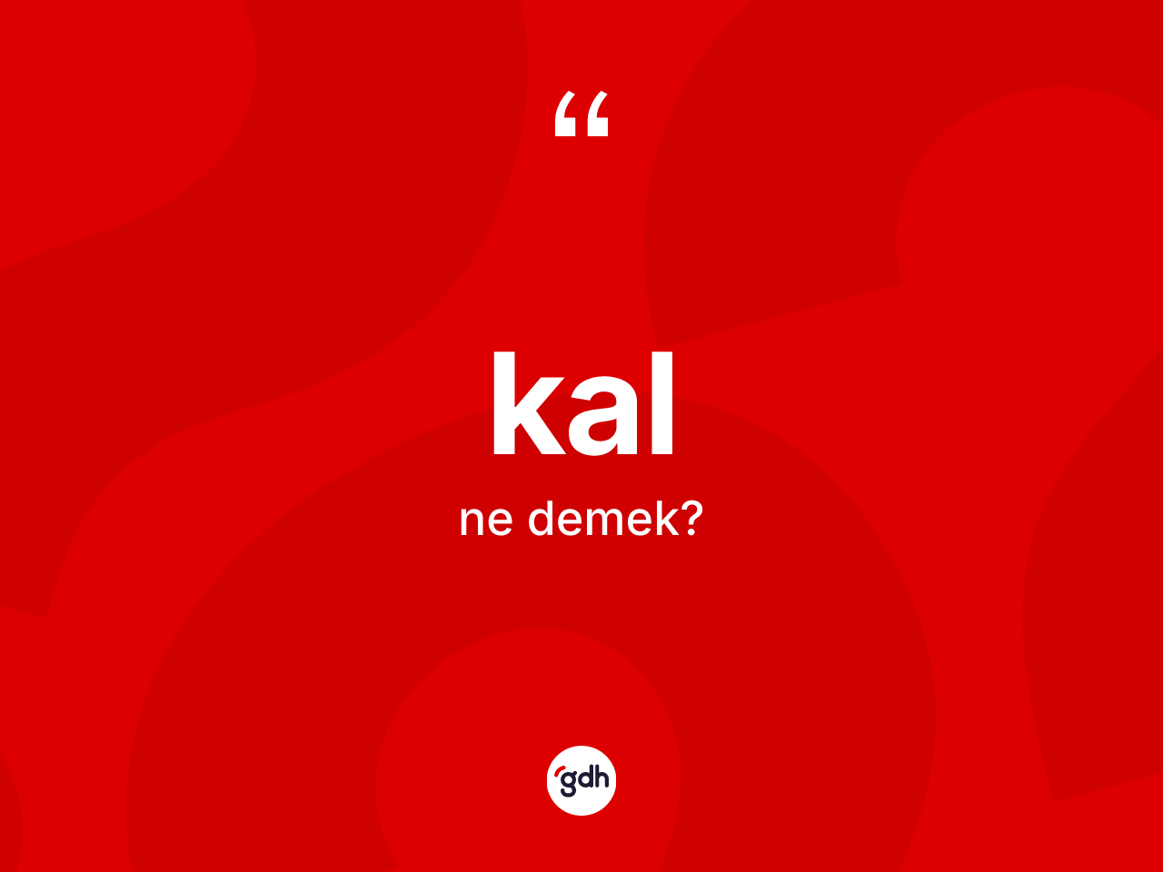 Kal kelimesinin sözlükteki tanımı nedir? Kal kelimesinin kaç farklı anlamı var?