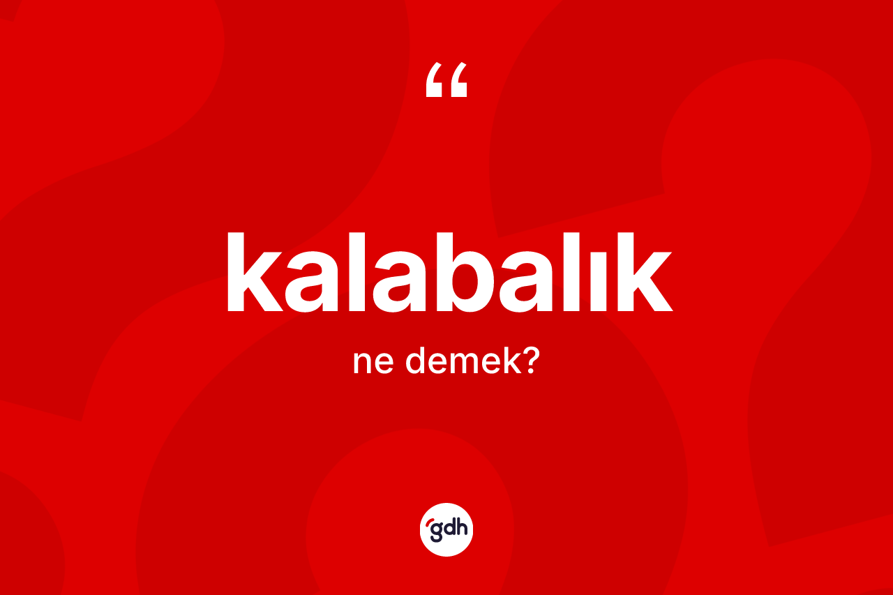 Kalabalık kelimesinin sözlükteki tanımı nedir? Kalabalığın TDK'ya göre anlamı nedir?