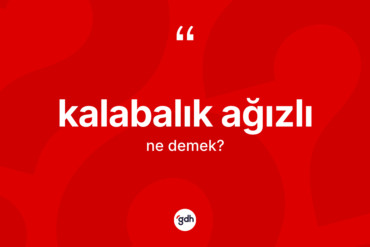 Kalabalık ağızlı kelimesinin anlamı nedir? Kalabalık ağızlının sözlükteki anlamı nedir?