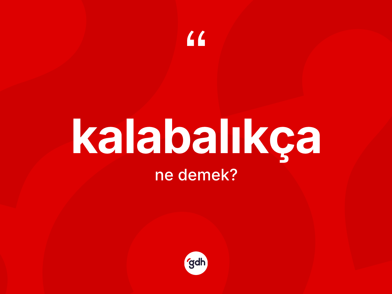 Kalabalıkça kelimesi ne demek? Kalabalıkçanın TDK'ya göre anlamı nedir?