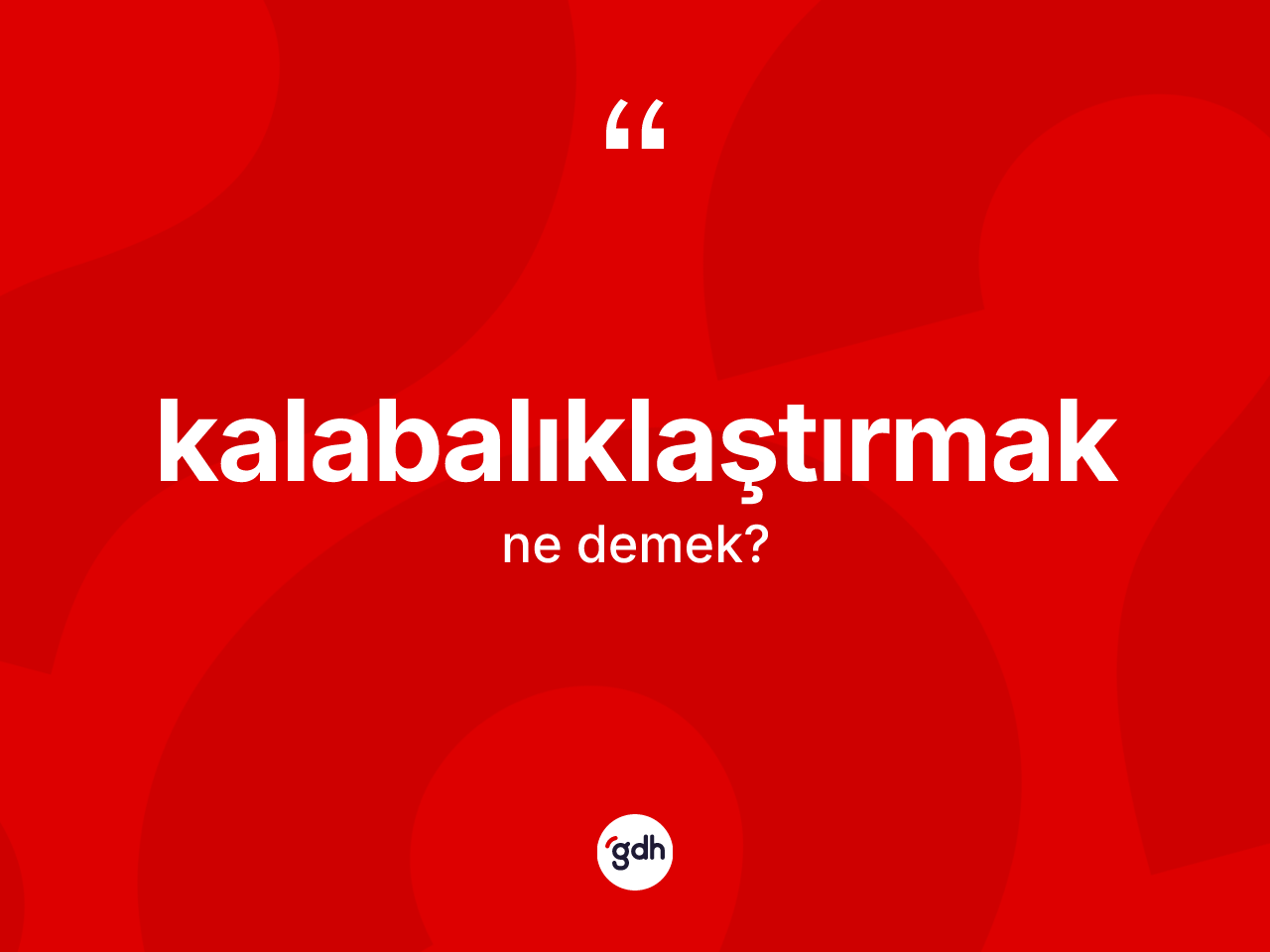 Kalabalıklaştırmak kelimesinin sözlükteki tanımı nedir? Kalabalıklaştırmak kelimesinin TDK anlamı nedir?