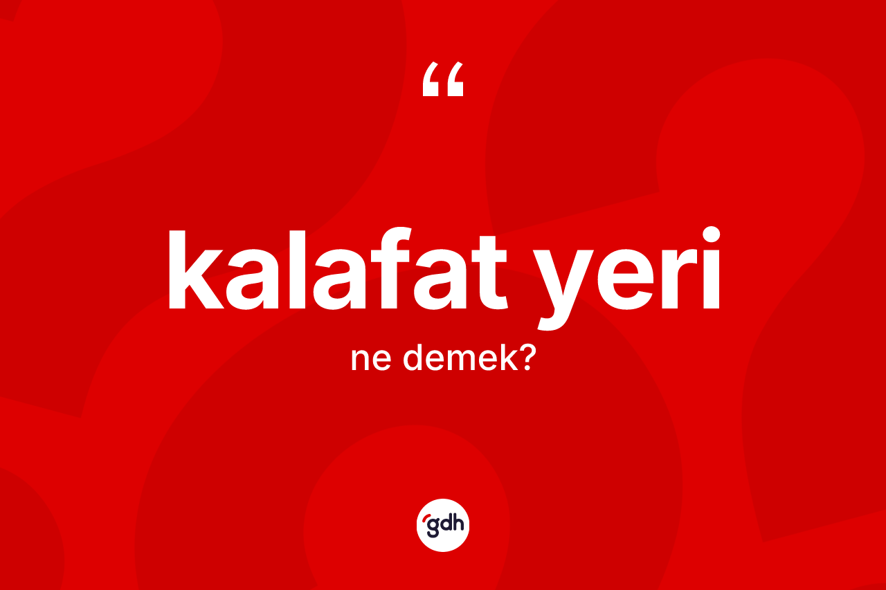 Kalafat yeri kelimesinin tanımı nedir? Kalafat yerinin kısaca tanımı nedir?