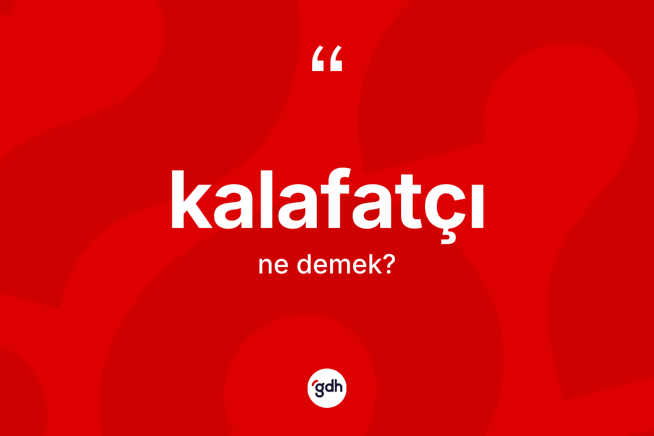 Kalafatçı kelimesinin anlamı nedir? Kalafatçı kelimesinin kaç farklı anlamı var?