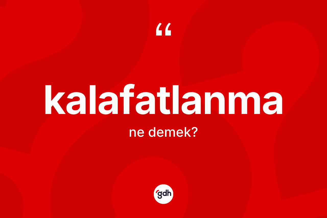 Kalafatlanma kelimesinin sözlükteki tanımı nedir? Kalafatlanma kelimesinin TDK'ya göre açıklaması nedir?