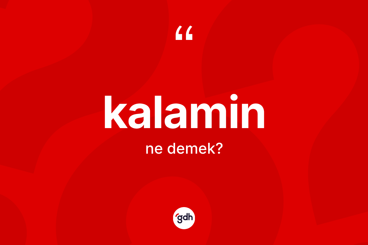 Kalamin kelimesi nedir?