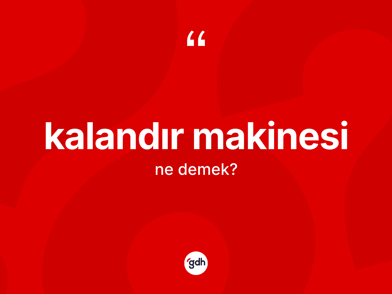 Kalandır makinesi kelimesi nedir? Kalandır makinesi kelimesinin TDK anlamı nedir?