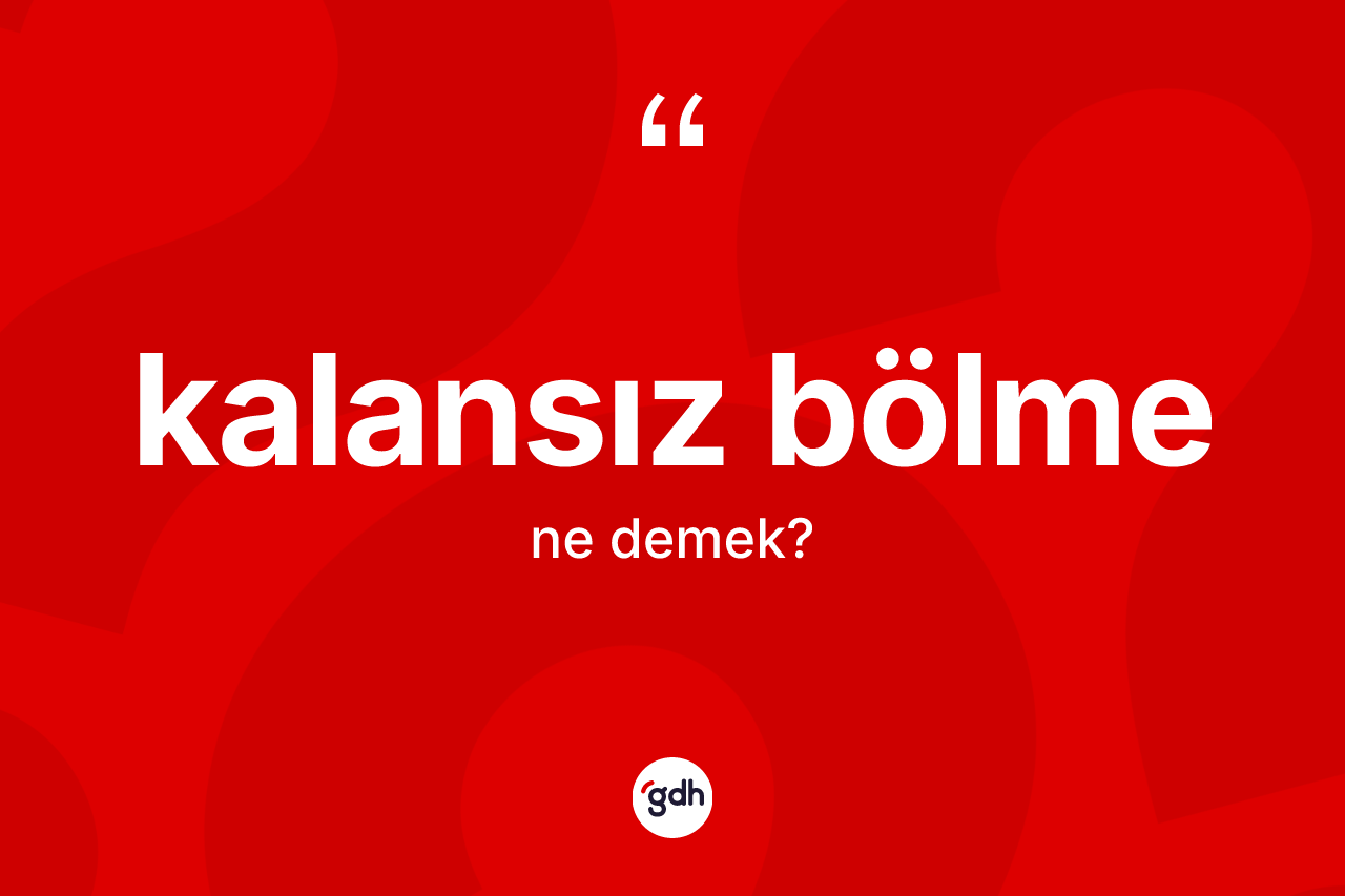Kalansız bölme  kelimesinin tanımı nedir? Kalansız bölme in TDK'ya göre anlamı nedir?