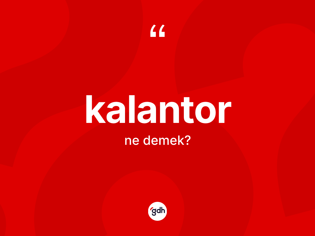 Kalantor kelimesi ne demek? Kalantorun TDK'ya göre anlamı nedir?