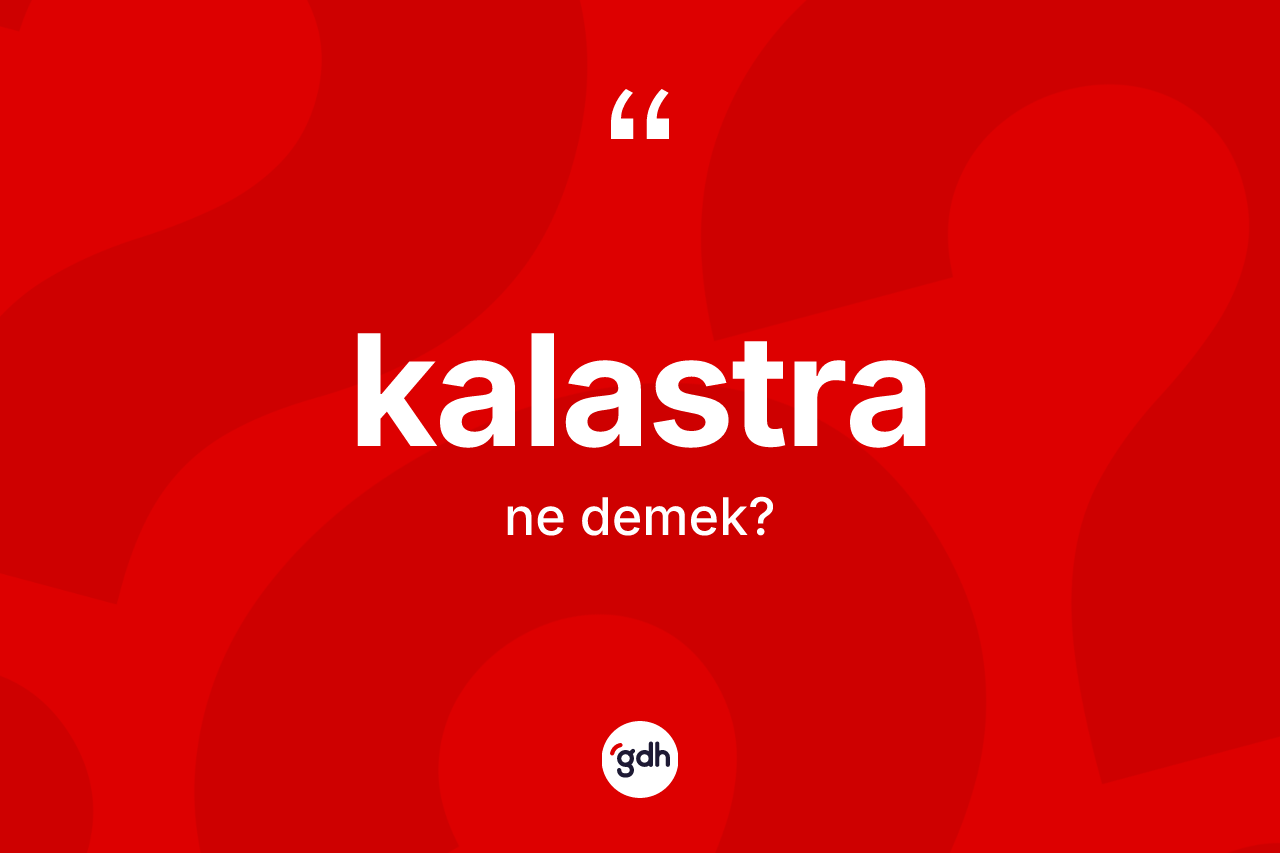 Kalastra kelimesinin anlamı nedir?