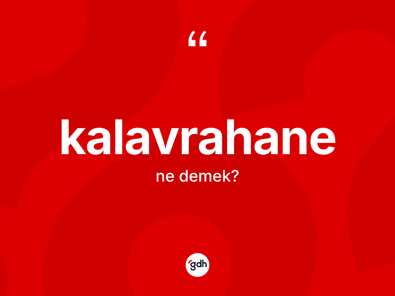 Kalavrahane ne anlama gelir? Kalavrahane kelimesinin özellikleri nelerdir?