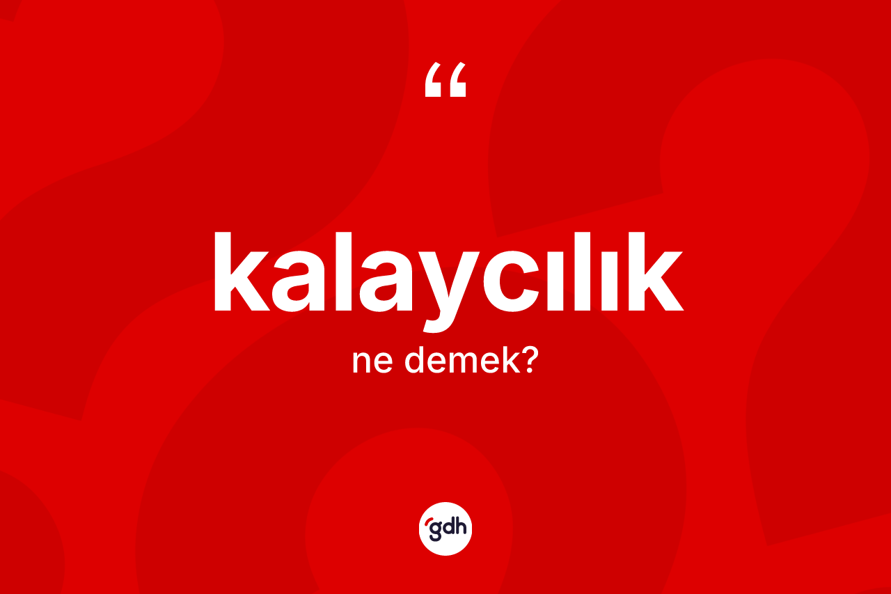 Kalaycılık kelimesinin sözlükteki tanımı nedir?