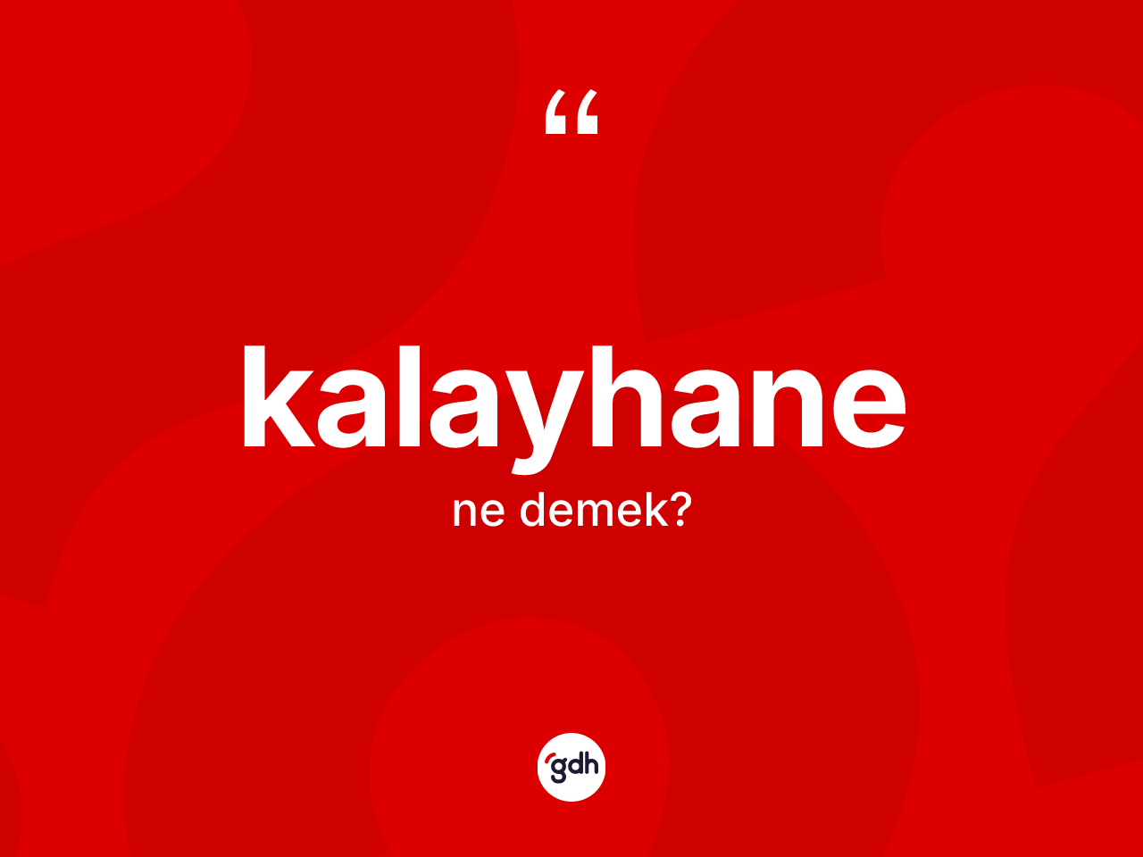 Kalayhane kelimesinin anlamı nedir? Kalayhanenin sözlükteki anlamı nedir?