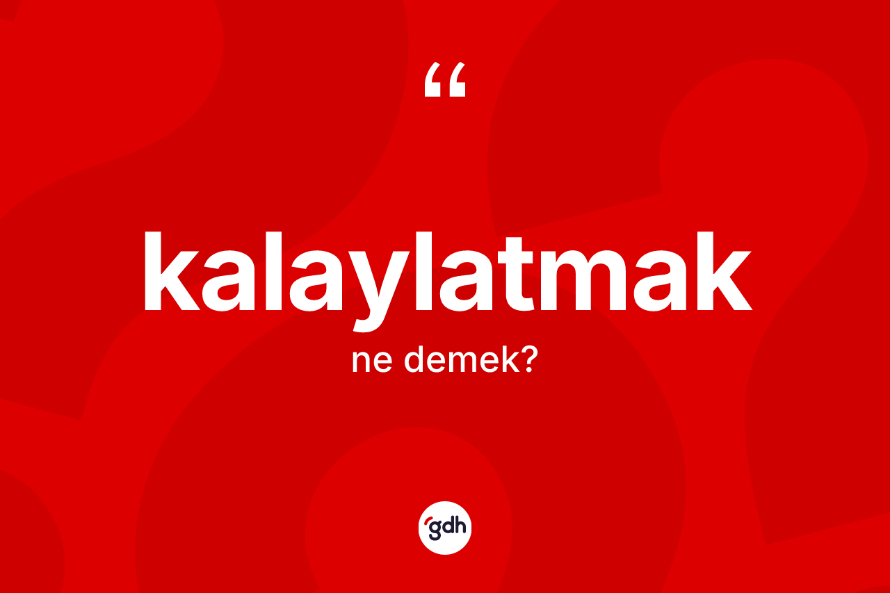 Kalaylatmak kelimesinin sözlükteki tanımı nedir? Kalaylatmağın sözlükteki anlamı nedir?