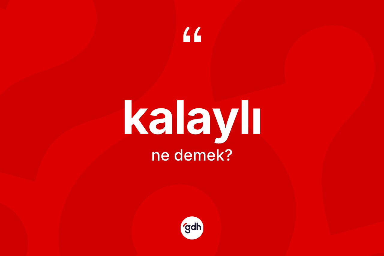 Kalaylı ne demek? Kalaylı kelimesinin özellikleri nelerdir?