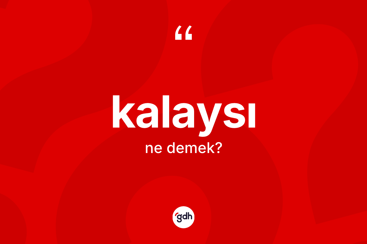 Kalaysı kelimesinin anlamı nedir? Kalaysının TDK'ya göre anlamı nedir?