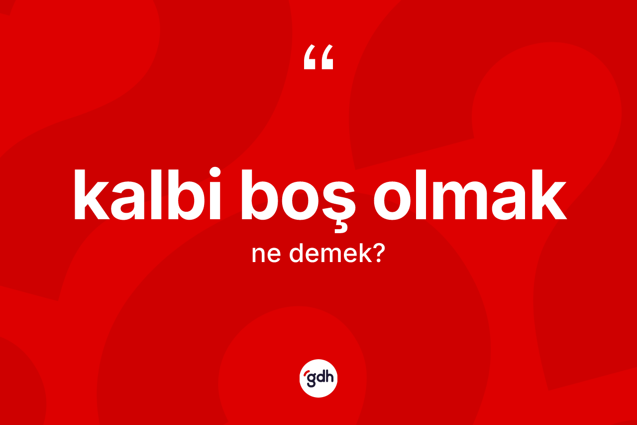 Kalbi boş olmak ifadesinin tanımı nedir? Kalbi boş olmak sözünün TDK tanımı nedir?