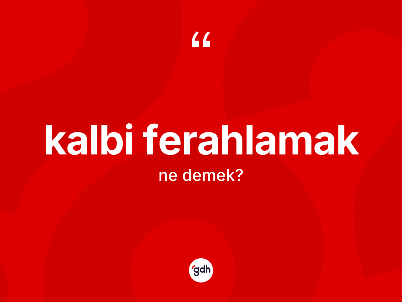 Kalbi ferahlamak ifadesinin tanımı nedir? Kalbi ferahlamak ifadesinin TDK tanımı nedir?