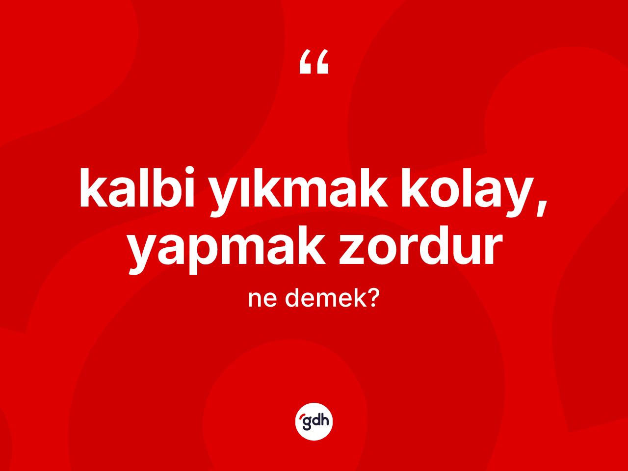 Kalbi yıkmak kolay, yapmak zordur sözü ne anlama gelir? Kalbi yıkmak kolay, yapmak zordur ifadesinin TDK'ya göre açıklaması nedir?