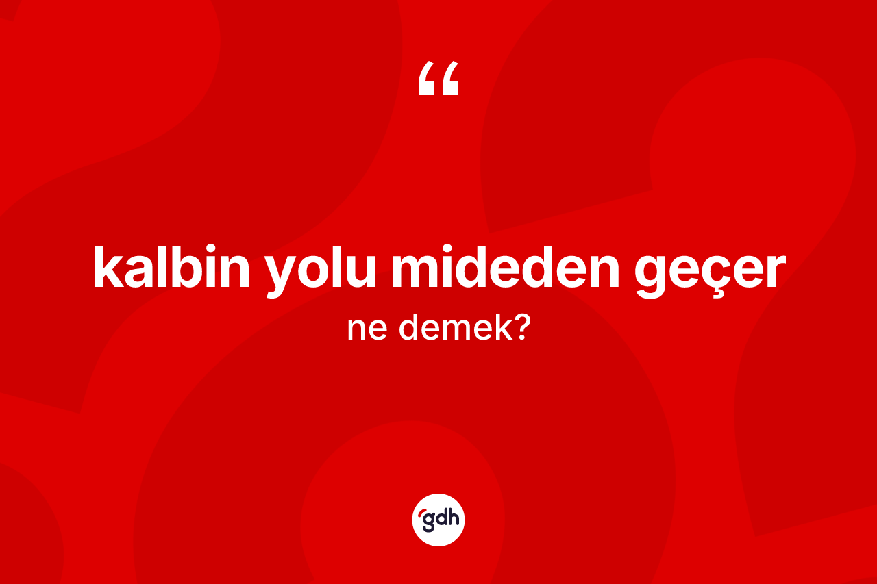 Kalbin yolu mideden geçer ifadesinin anlamı nedir?
