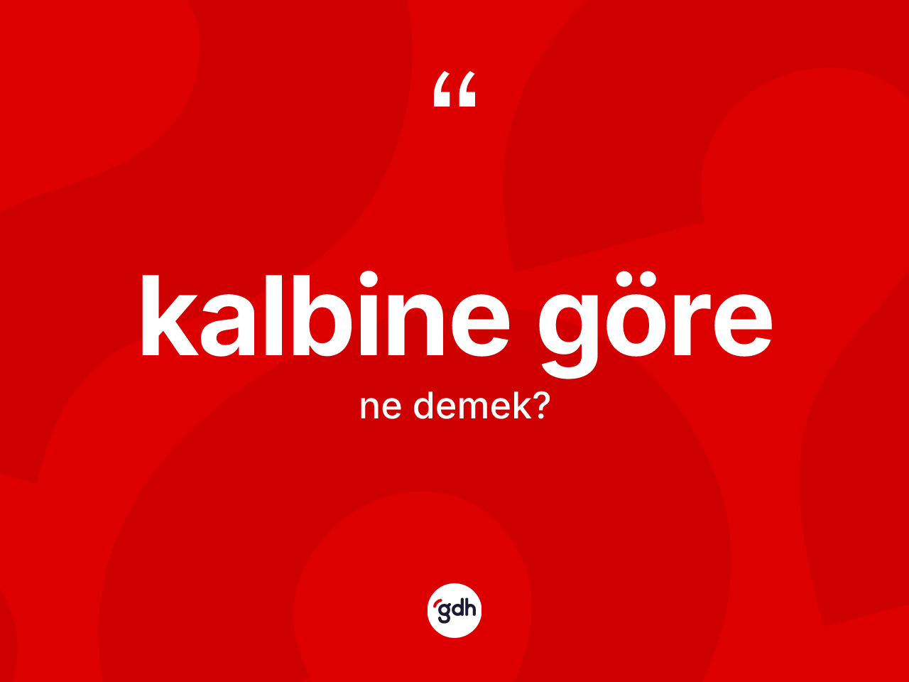Kalbine göre ifadesinin tanımı nedir? Kalbine göre ifadesi hangi durumlarda kullanılır