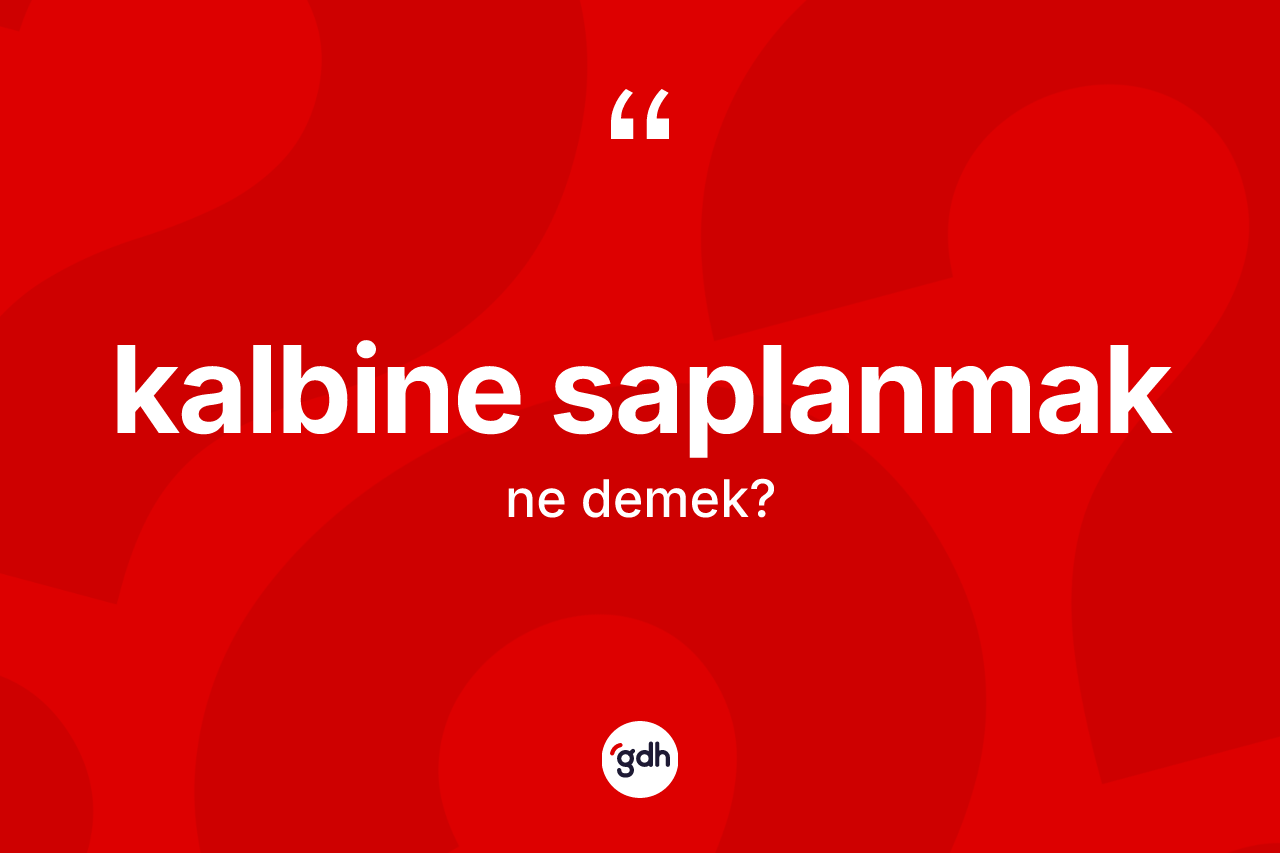 Kalbine saplanmak ifadesinin tanımı nedir?