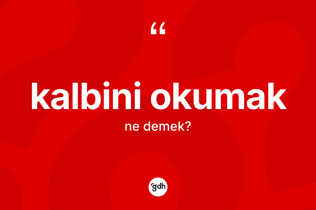 Kalbini okumak ne demektir?