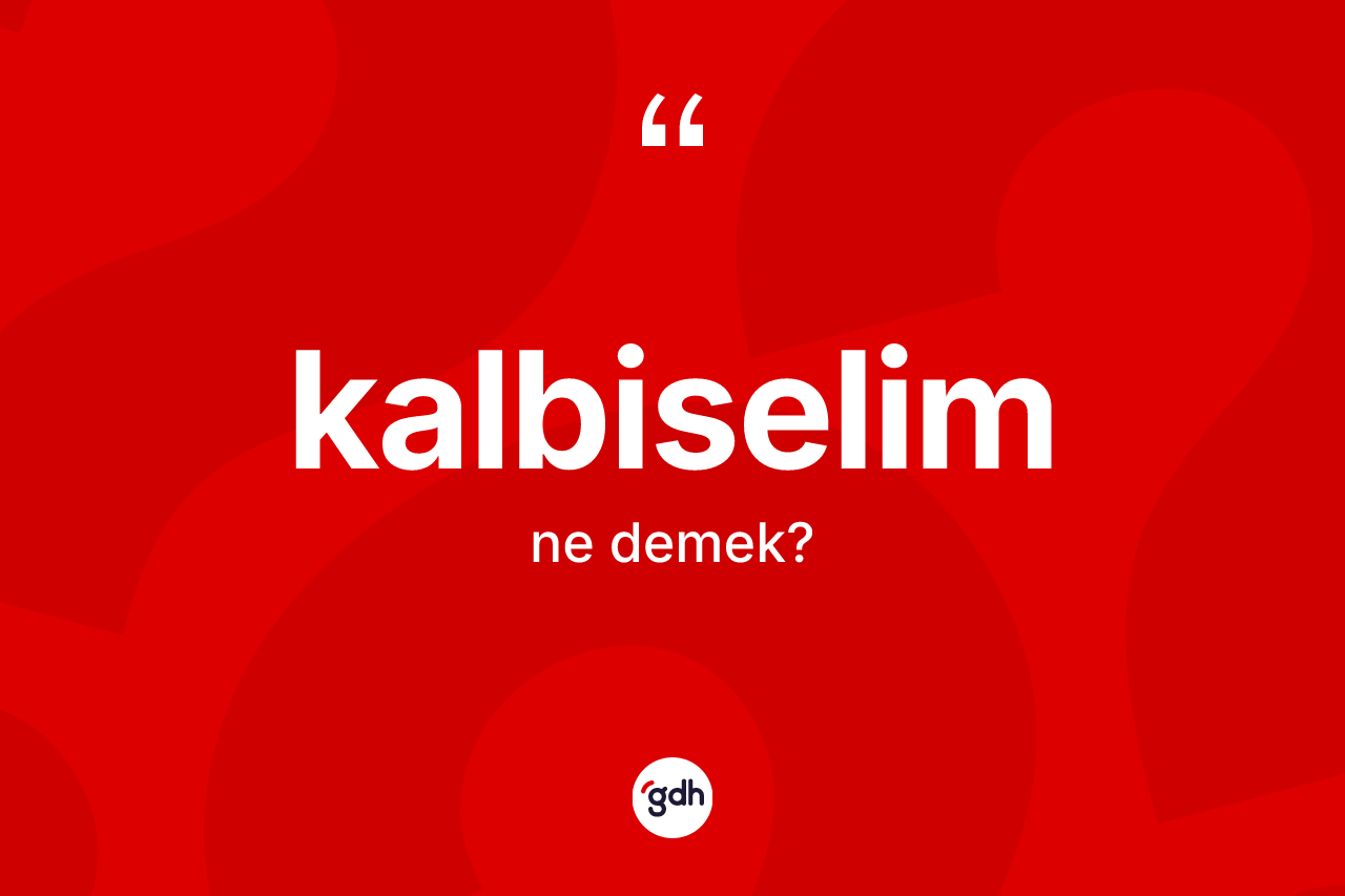 Kalbiselim kelimesi ne anlama gelir?