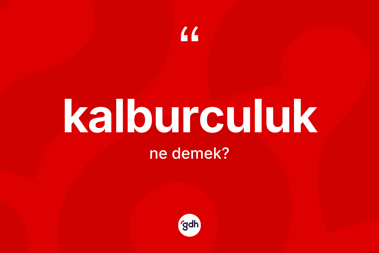 Kalburculuk kelimesinin sözlükteki tanımı nedir? Kalburculuğun TDK'ya göre anlamı nedir?