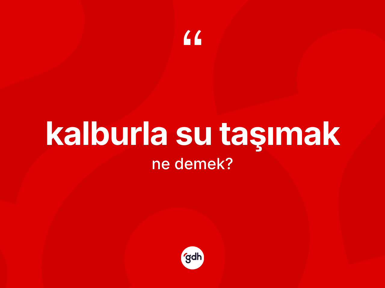 Kalburla su taşımak nedir? Kalburla su taşımak ifadesinin TDK anlamı nedir?