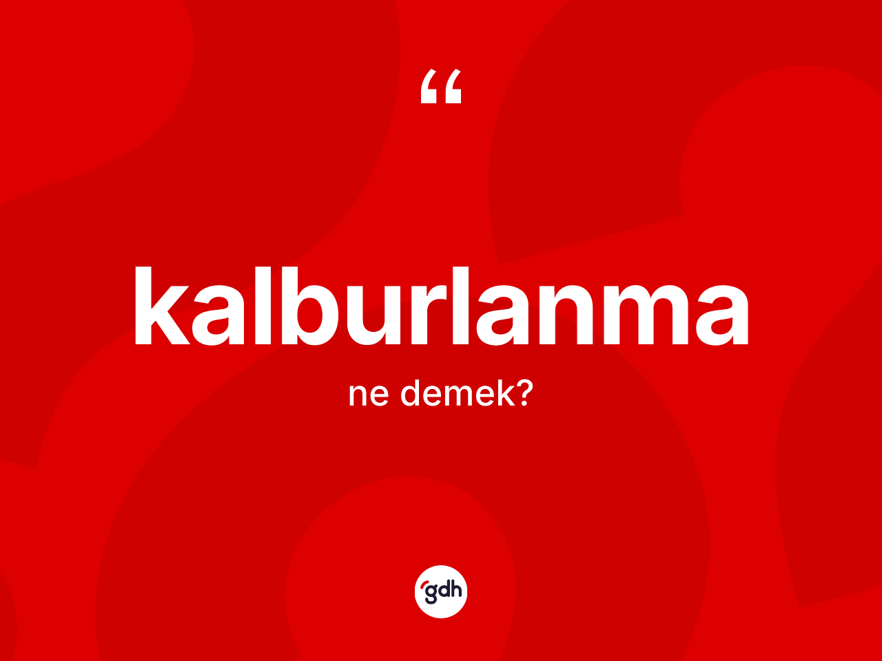 Kalburlanma kelimesi nedir? Kalburlanmanın kısaca tanımı nedir?