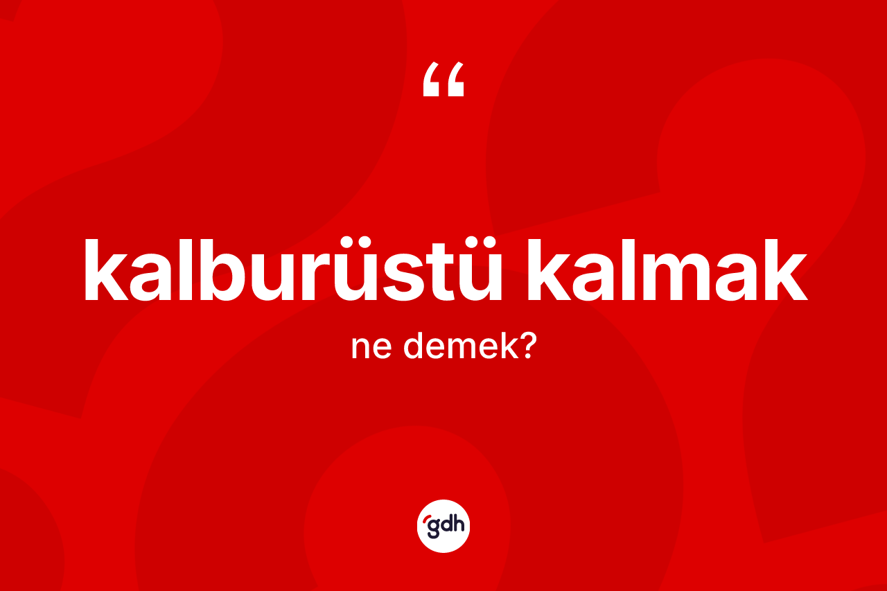 Kalburüstü kalmak ifadesinin anlamı nedir? Kalburüstü kalmak ifadesi hangi durumlarda kullanılır
