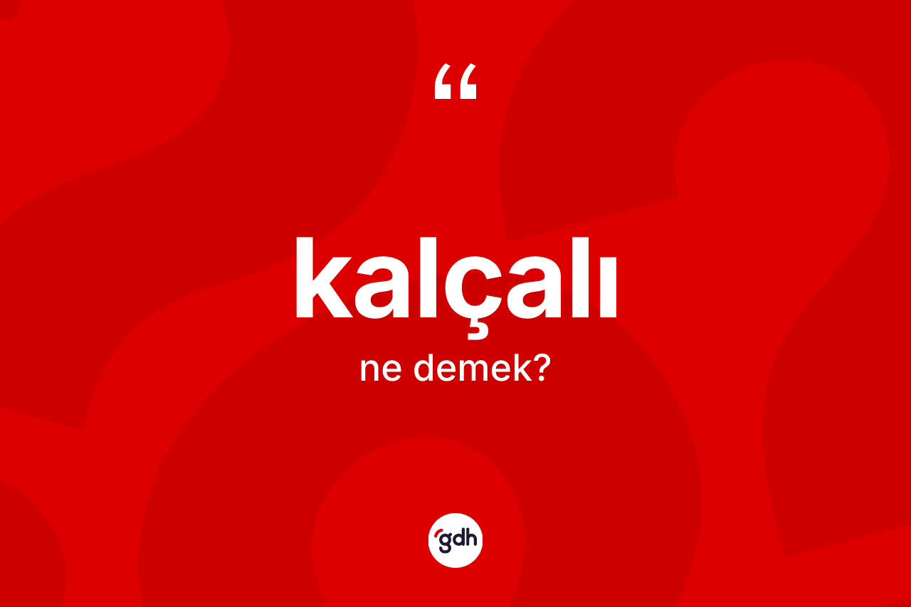 Kalçalı kelimesinin anlamı nedir? Kalçalı kelimesinin TDK'ya göre açıklaması nedir?