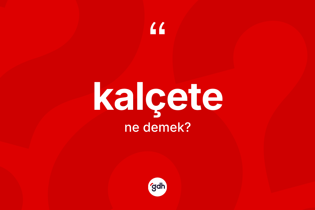 Kalçete kelimesi nedir? Kalçetenin TDK'ya göre anlamı nedir?