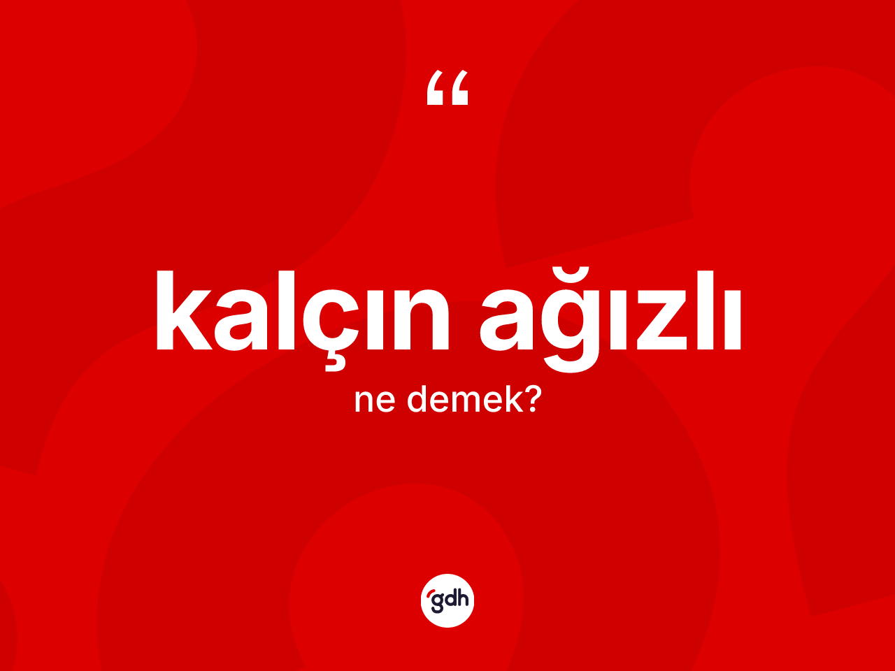 Kalçın ağızlı  ne anlama gelir? Kalçın ağızlı ın kısaca tanımı nedir?