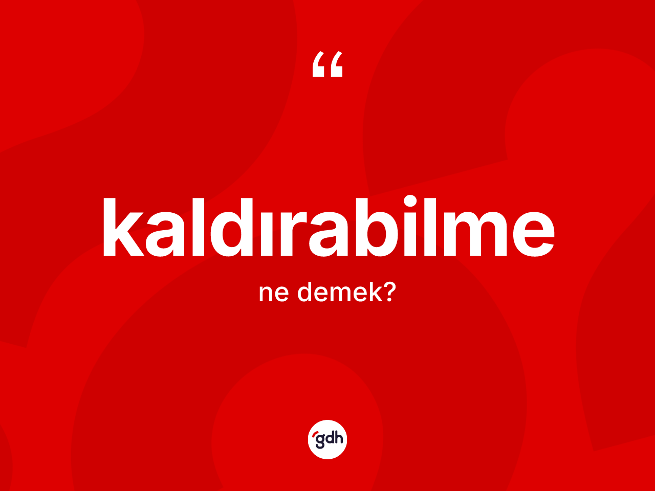Kaldırabilme nedir? Kaldırabilmenin TDK'ya göre anlamı nedir?