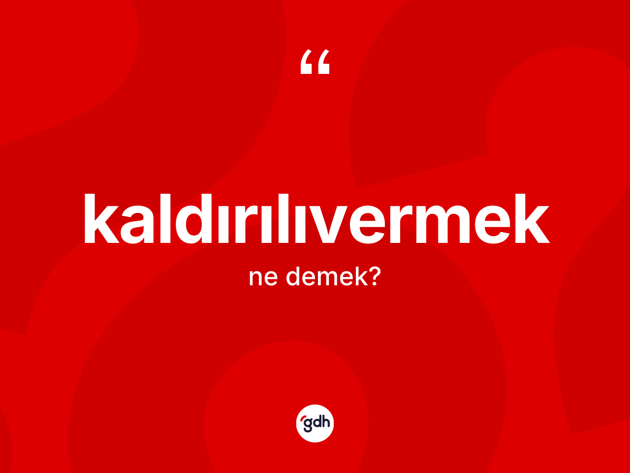 Kaldırılıvermek kelimesi nedir? Kaldırılıvermeğin halk arasındaki kullanımı nasıldır?