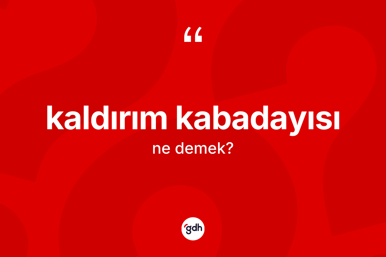 Kaldırım kabadayısı kelimesi ne anlama gelir? Kaldırım kabadayısının sözlükteki anlamı nedir?