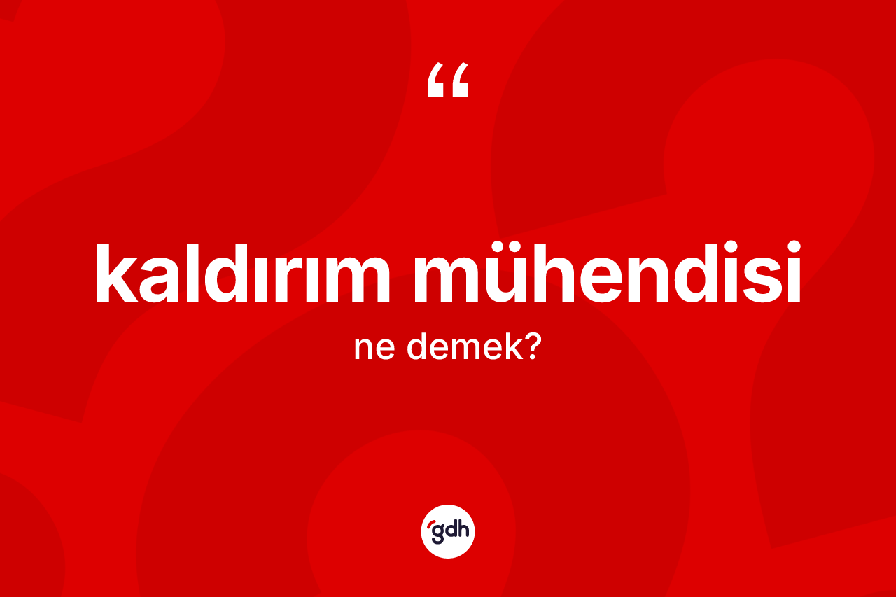 Kaldırım mühendisi kelimesi ne anlama gelir? Kaldırım mühendisinin TDK'ya göre anlamı nedir?