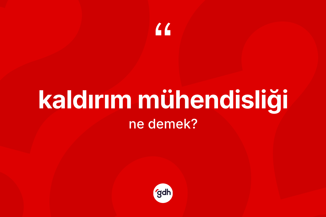 Kaldırım mühendisliği kelimesinin anlamı nedir? Kaldırım mühendisliğinin TDK'ya göre anlamı nedir?