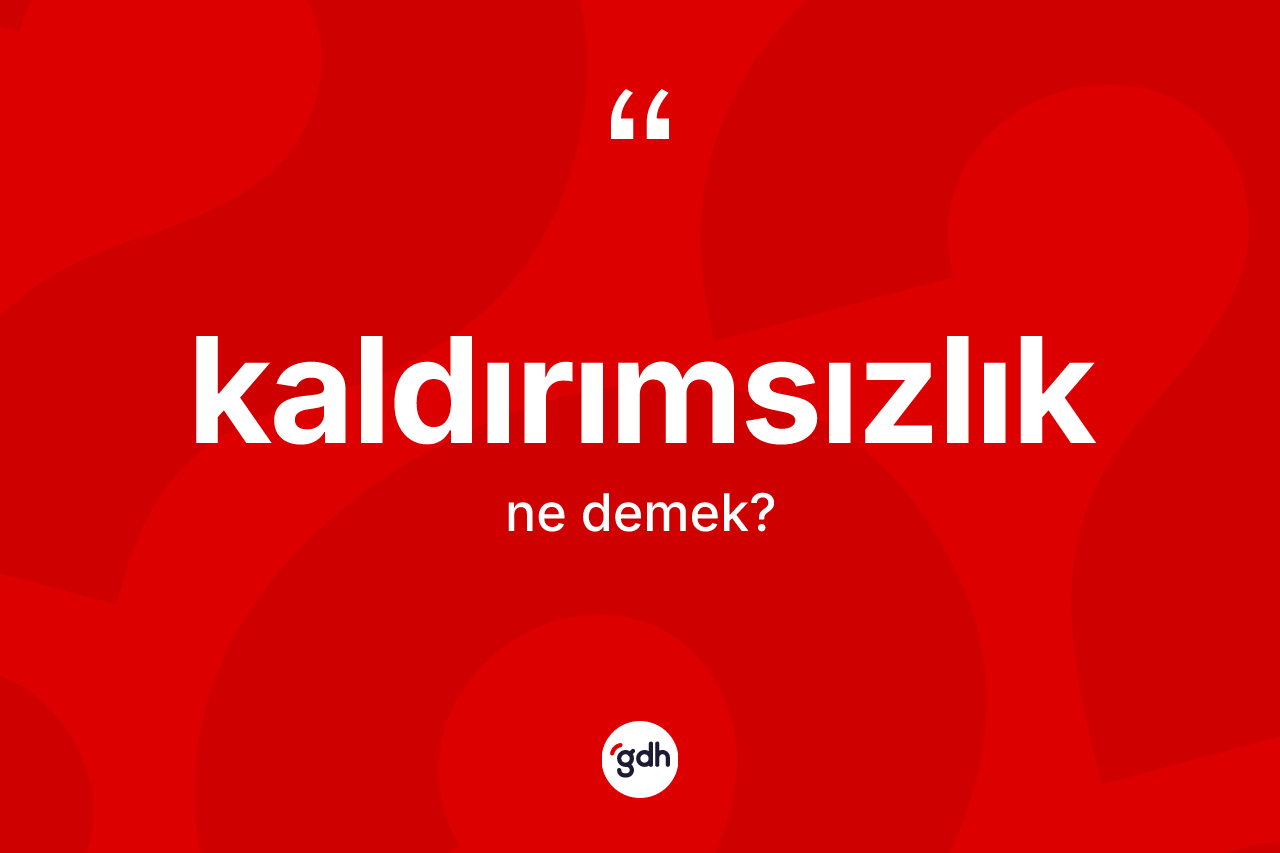 Kaldırımsızlık ne anlama gelir? Kaldırımsızlık kelimesinin kaç farklı anlamı var?