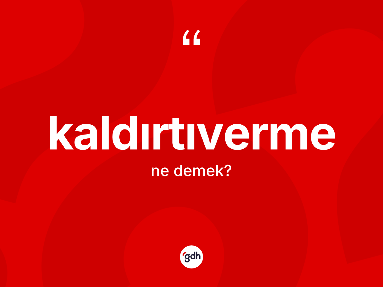 Kaldırtıverme kelimesinin tanımı nedir? Kaldırtıvermenin kısaca tanımı nedir?
