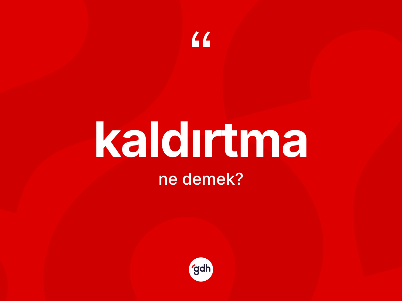 Kaldırtma kelimesi ne demek? Kaldırtmanın halk arasındaki kullanımı nasıldır?