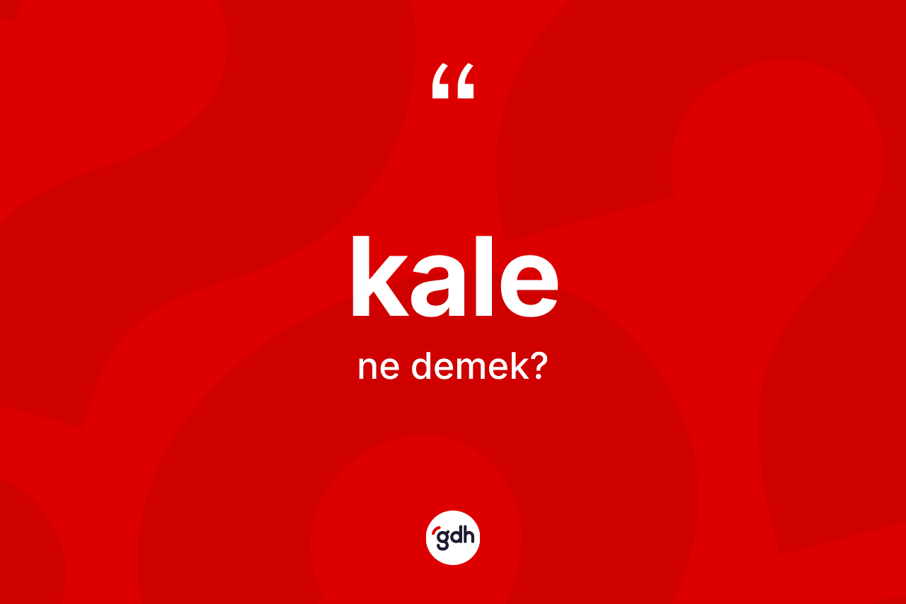 Kale kelimesinin tanımı nedir? Kalenin kısaca tanımı nedir?
