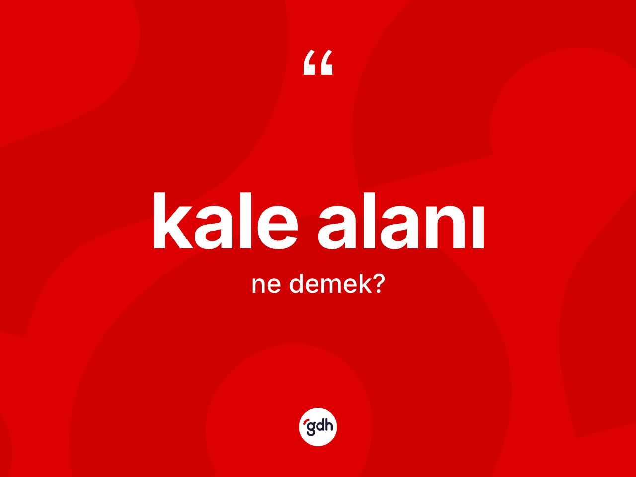 Kale alanı kelimesinin anlamı nedir? Kale alanının TDK'ya göre anlamı nedir?