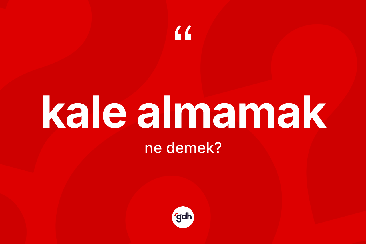 Kale almamak ne demek? Kale almamak ifadesi hangi durumlarda kullanılır